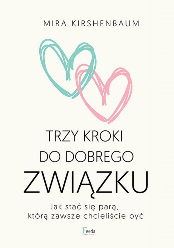 Trzy kroki do dobrego związku. Jak stać się parą, którą zawsze chcieliście być