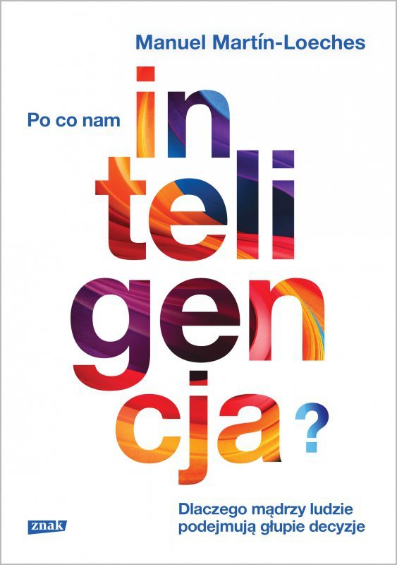 Po co nam inteligencja? Dlaczego mądrzy ludzie podejmują głupie decyzje