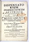 DISPENSATORIUM Pharmaceuticum Austriaco-Viennense, in quo Hodierna Die Usualiora Medicamenta Secundum Artis Regulas Componenda Visuntur. Cum Sacrae Cæsarae Regiaeque Catholicae Majestatis Privilegio. Sumptibus Collegii Pharmaceutici Viennensis.