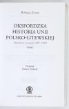 FROST Robert - Oksfordzka historia unii polsko-litewskiej. Powstanie i rozwój 1385-1569. Tom 1. Przełożył Tomasz Fiedorek.
