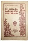 KULESZA Witold - Ze świata roślinności tatrzańskiej. Szkice i opisy najciekawszych i najpiękniej zakwitających tatrzańskich roślin [...]. 1927