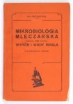 BAL Antoni - Mikrobiologia mleczarska oraz wyrób i wady masła. Z 64 rycinami w tekście