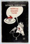 Kobyliński Szymon - Mówiąc między nami. Wybór rysunków satyrycznych z Polityki, Szpilek, Kulis etc.