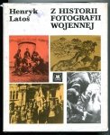 Latoś Henryk - Z historii fotografii wojennej. 