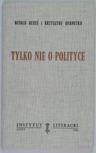Bereś Witold, Burnetko Krzysztof - Tylko nie o polityce. Wywiady promienistych. Wywiady z twórcami i kierownikami poligrafii Tygodnika Mazowsze [Bibl. Kultury]