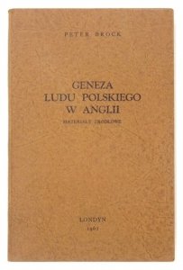 BROCK Peter - Geneza ludu polskiego w Anglii. Materiały źródłowe. Wyboru dokonał i wstępem, przypisami i notatkami biograficznymi zaopatrzył ...