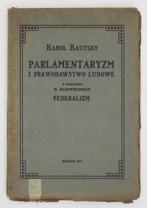 Kautsky Karol - Parlamentaryzm i prawodawstwo ludowe. Z dodatkiem M. Mazowieckiego: Federalizm. Tłumaczył z upoważnienia autora K. Dąbrowski