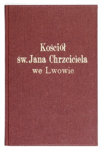 WIDMANN Karol - Kościół pod wezwaniem św. Jana Chrzciciela we Lwowie. Wiadomość historyczna. Z fotografją z pracowni T. Szajnoka.