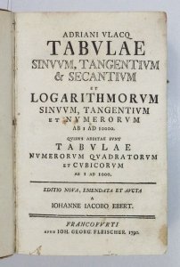 Adriani Vlacq - Tabulae sinuum, tangentium & secantium et logarithmorum sinuum tangentium et numerorum ab i ad 10000. Quibus additae sunt tabulae numerorum quadratorum et cubicorum ab i ad 10000. Editio nova, emendata et aucta a Johanne Iacobo Ebert