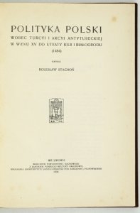 STACHOŃ Bolesław - Polityka Polski wobec Turcyi i akcyi antytureckiej w wieku XV do utraty Kilii i Białogrodu (1484).