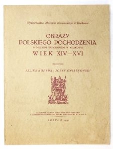 KOPERA Feliks, KWIATKOWSKI Józef - Obrazy polskiego pochodzenia w Muzeum Narodowem w Krakowie. Wiek XIV-XVI. Oprac. ...