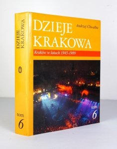 CHWALBA Andrzej - Dzieje Krakowa. T. 6: Kraków w latach 1945-1989