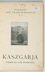 GRĄBCZEWSKI Bronisław - Kaszgarja, kraj i ludzie. Podróż do Azji Środkowej. Z portretem autora, 65 ilustracjami i mapą.