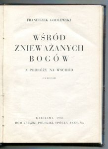 Godlewski Franciszek - Wśród znieważanych bogów. Z podróży na wschód. Z 32 rycinami