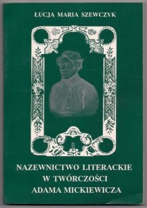 Szewczyk Łucja Maria - Nazewnictwo literackie w twórczości Adama Mickiewicza
