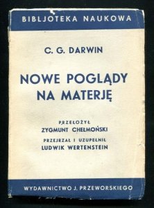 Darwin C[harles] G.- Nowe poglądy na materję. Przełożył Zygmunt Chełmoński. Przejrzał i uzupełnił Ludwik Wertenstein