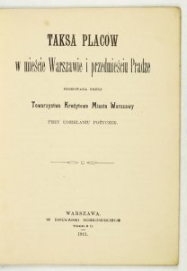 TAKSA placów w mieście Warszawie i przedmieściu Pradze stosowana przez Towarzystwo Kredytowe Miasta Warszawy przy udzielaniu pożyczek.