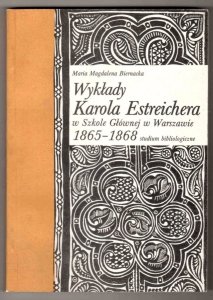 Biernacka M. M. - Wykłady Karola Estreichera w Szkole Głównej w Warszawie 1865-1868. Studium bibliologiczne