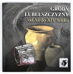 Banasiewicz-Szykuła Ewa - Grody Lubelszczyzny od XI do XIV wieku. Praca zbiorowa pod red. ...