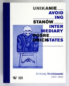 [WRÓBLEWSKI Andrzej]. Unikanie stanów pośrednich. Andrzej Wróblewski (1927–1957). Koncepcja naukowa i redakcja: Magdalena Ziółkowska, Wojciech Grzybała