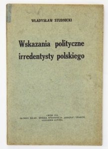 STUDNICKI Władysław - Wskazania polityczne irredentysty polskiego.