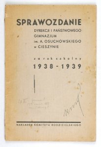 [CIESZYN, I Państwowe Gimnazjum im. A. Osuchowskiego]. Sprawozdanie Dyrekcji ... za rok szkolny 1938-1939.