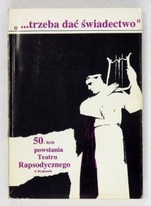 MICHAŁOWSKA Danuta - ... trzeba dać świadectwo. 50-lecie powstania Teatru Rapsodycznego w Krakowie. Wybór tekstów, komentarze i przypisy ...