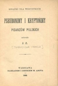 Pseudonimy i kryptonimy pisarzów polskich. Zebrała J.Z. [Zbigniewska Izabela]