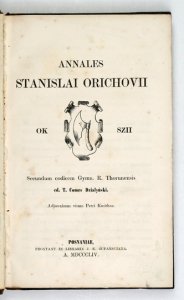 ORZECHOWSKI Stanisław Okszyc - Annales Stanislai Orichovii. Secundum codicem Gymn. R. Thorunensis  ed. T. Comes Działyński. Adjunximus vitam Petri Kmithae