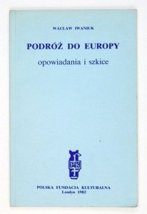 IWANIUK Wacław - Podróż do Europy. Opowiadania i szkice.