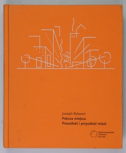 Rykwert Joseph - Pokusa miejsca. Przeszłość i przyszłość miast. Przełożył Tomasz Bieroń. Oprac. Dorota Lesniak-Rychlak