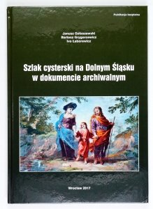Gołaszewski Janusz, Grygorcewicz Bartosz, Łaborewicz Ivo - Szlak cysterski na Dolnym Śląsku w dokumencie archiwalnym