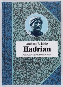 Birley Anthony R - Hadrian. Cesarz niestrudzony. Przeł. Robert Wiśniewski [Biografie Sławnych Ludzi]