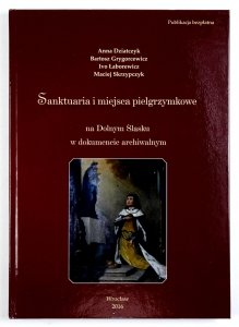 Dziatczyk Anna, Grygorcewicz Bartosz, Łabowrewicz Ivo, Skrzypczyk Maciej - Sanktuaria i miejsca pielgrzymkowe na Dolnym Śląsku w dokumencie archiwalnym