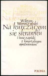Woroszylski Wiktor - Na kurczącym się skrawku i inne zapiski z kwartalnym opóźnieniem.