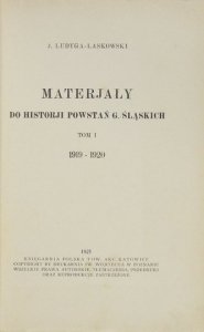 LUDYGA-LASKOWSKI J[an] - Materjały do historji powstań g./śląskich. T.1: 1919-1920