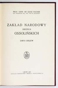FISCHER Adam - Zakład Narodowy imienia Ossolińskich. Zarys dziejów.