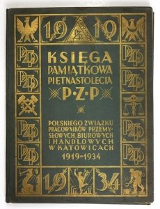KSIĘGA pamiątkowa piętnastolecia P. Z. P. - Polskiego Związku Pracowników Przemysłowych, Biurowych i Handlowych w Katowicach. (1919-1934)