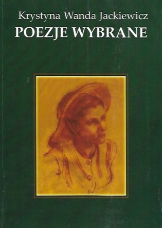 Jackiewicz Krystyna Wanda - Poezje wybrane. Wyboru dokonała i wstępem zaopatrzyła Bogumiła Żongołłowicz.