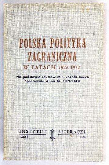 CIENCIAŁA Anna M. - Polska polityka zagraniczna w latach 1926-1939. Na podstawie tekstów min. Józefa Becka oprac.