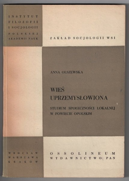 Olszewska Anna - Wieś uprzemysłowiona. Studium społeczności lokalnej w powiecie opolskim