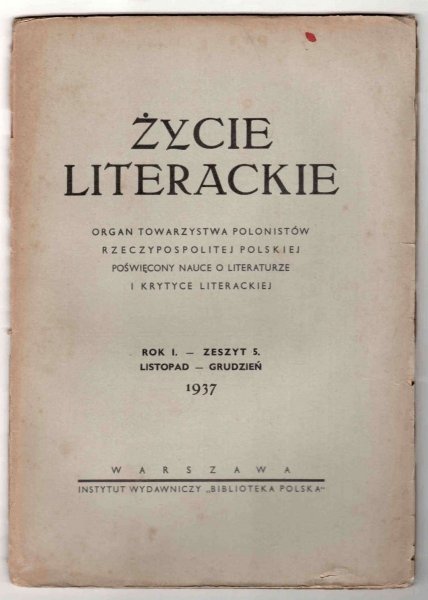 Życie Literackie. Organ Towarzystwa Polonistów Rzeczypospolitej Polskiej poświęcony nauce o literaturze i krytyce literackiej. R.1, z.5: XI-XII 1937.