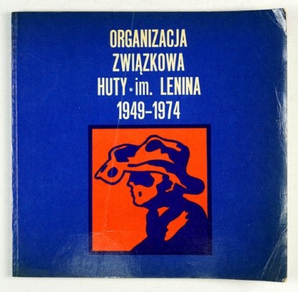 [NOWA HUTA] ORGANIZACJA Związkowa Huty im. Lenina 1949-1974.