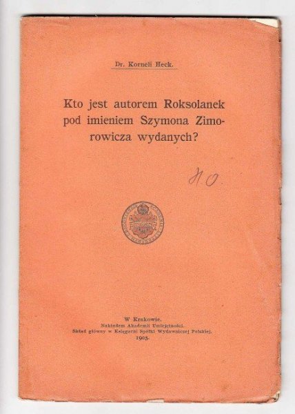 Heck Korneli - Kto jest autorem Roksolanek pod imieniem Szymona Zimorowicza wydanych?