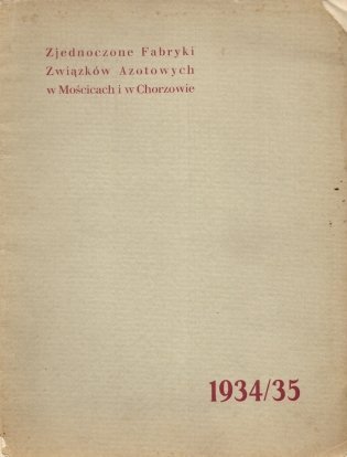 Sprawozdanie Zjednoczonych Fabryk Związków Azotowych w Mościcach i w Chorzowie za rok operacyjny 1934/35 (1. VII - 30. VI).