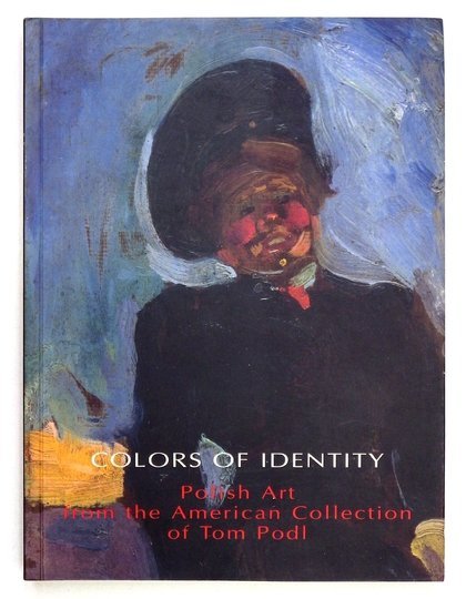[KATALOG]. National Museum in Kraków. Anna Król, Artur Tanikowski - Colors of Identity. Polish art from the American collection of Tom Podl.