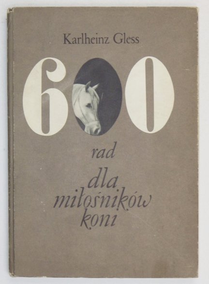 Gless Karlheinz - 600 rad dla miłośników koni. Przekład z j. niemieckiego J. Grabowski. Rysunki wykonał Peter Dittrich. Wyd. I