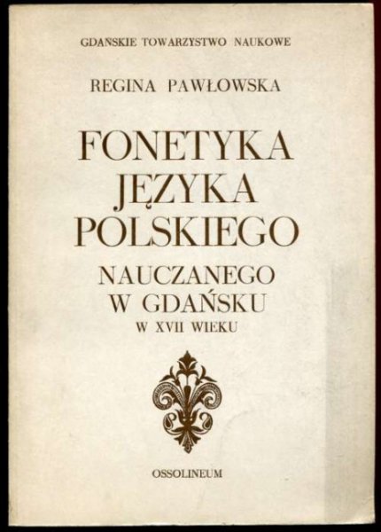 Pawłowska Regina - Fonetyka języka polskiego nauczanego w Gdańsku z XVII wieku.