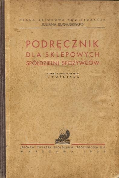 Bugajski Julian - Podręcznik dla sklepowych spółdzielni spożywców. Praca zbiorowa pod red. ... Wydanie II uzupełnione przez T. Poźniaka.