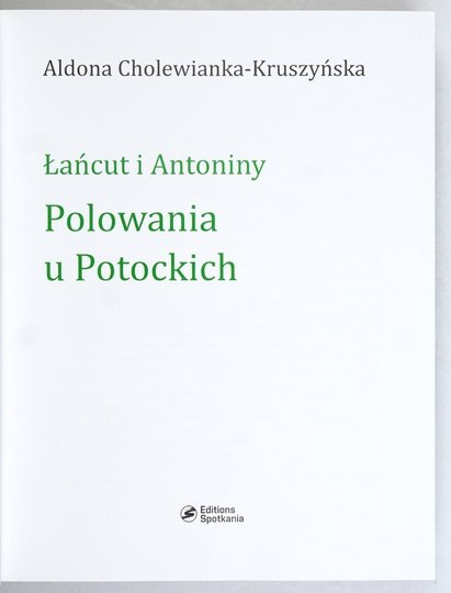 CHOLEWIANKA-KRUSZYŃSKA Aldona - Łańcut i Antoniny. Polowania u Potockich.
